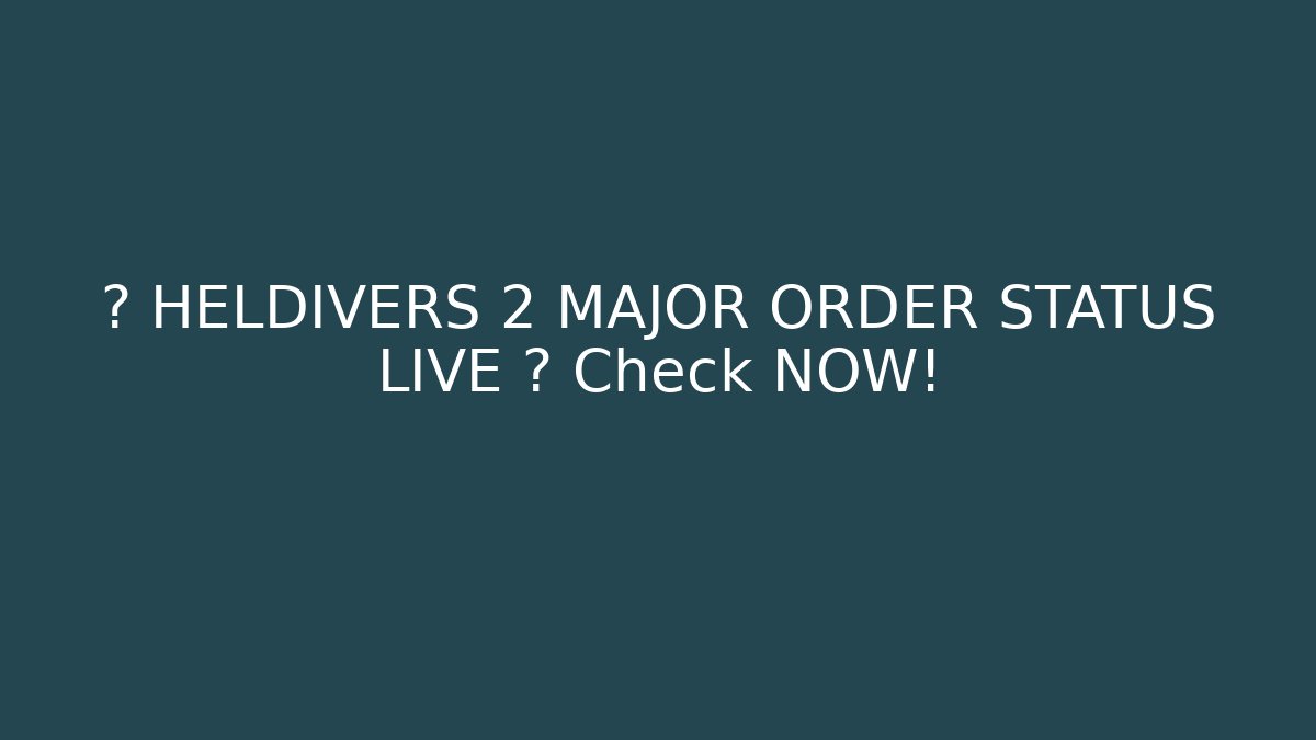 ⚠️ HELDIVERS 2 MAJOR ORDER STATUS LIVE ⚠️ Check NOW!