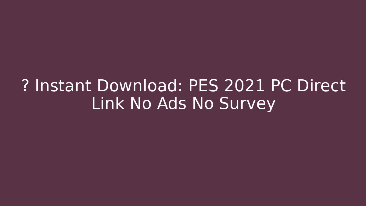 ⚡️ Instant Download: PES 2021 PC Direct Link No Ads No Survey