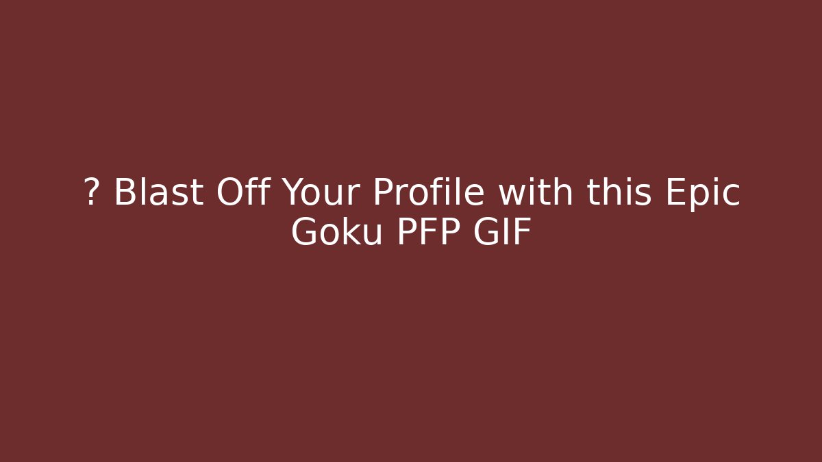 ⚡ Blast Off Your Profile with this Epic Goku PFP GIF