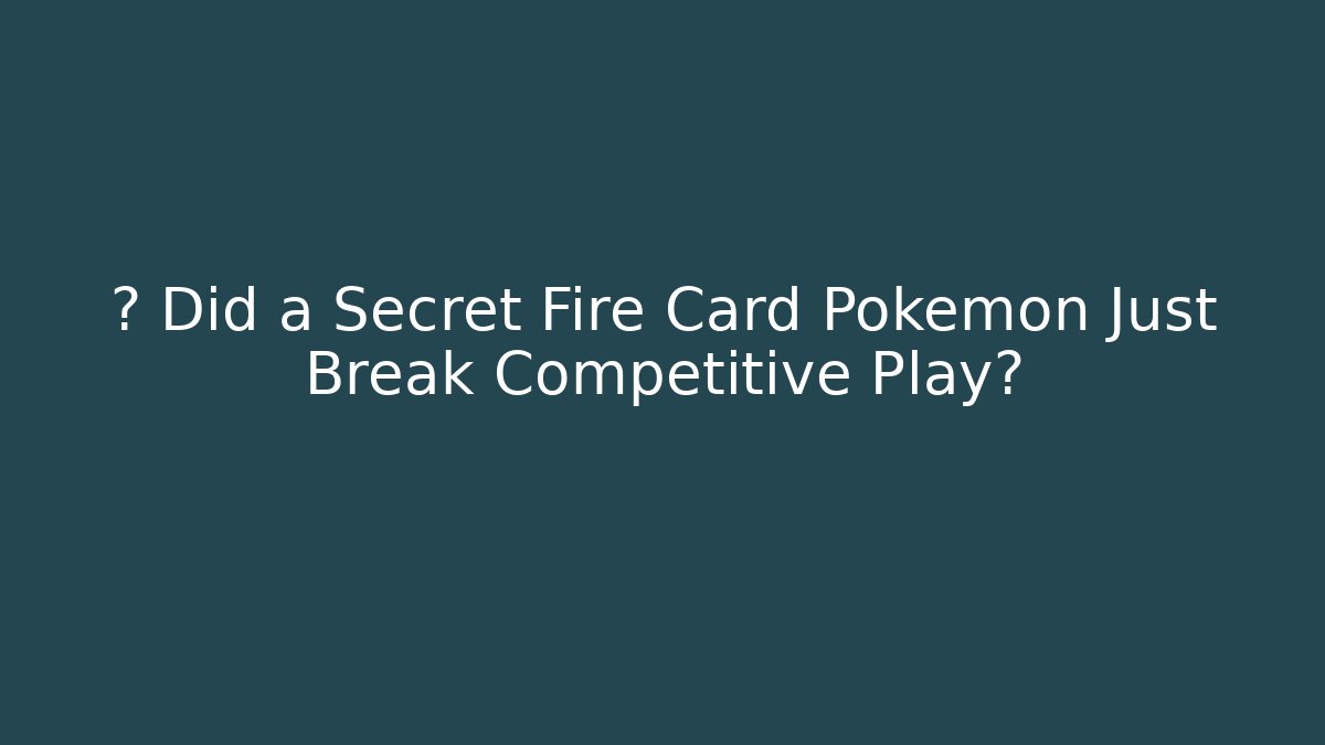 ⚡ Did a Secret Fire Card Pokémon Just Break Competitive Play?