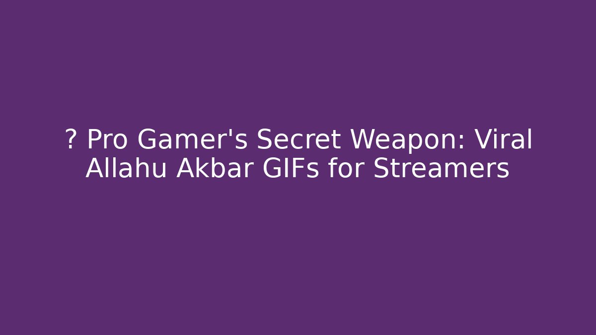 ⚡ Pro Gamer's Secret Weapon: Viral Allahu Akbar GIFs for Streamers