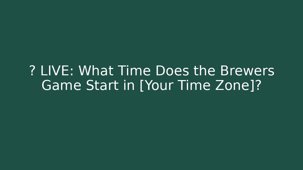 ⚾️ LIVE: What Time Does the Brewers Game Start in [Your Time Zone]?