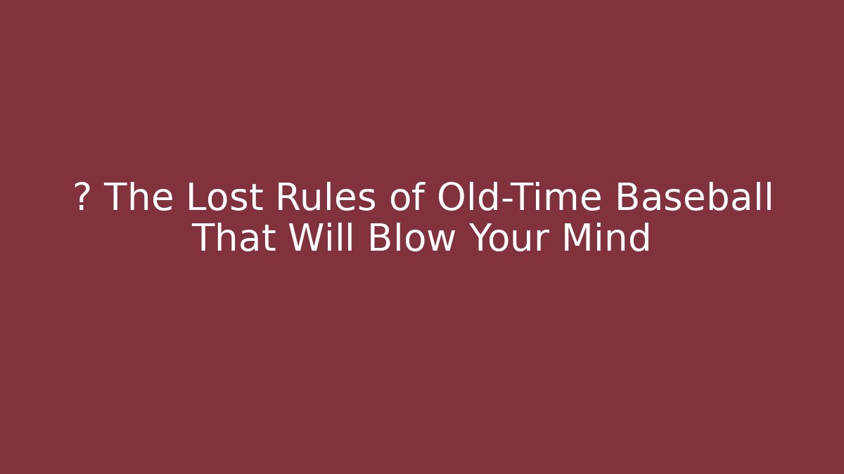 ⚾ The Lost Rules of Old-Time Baseball That Will Blow Your Mind