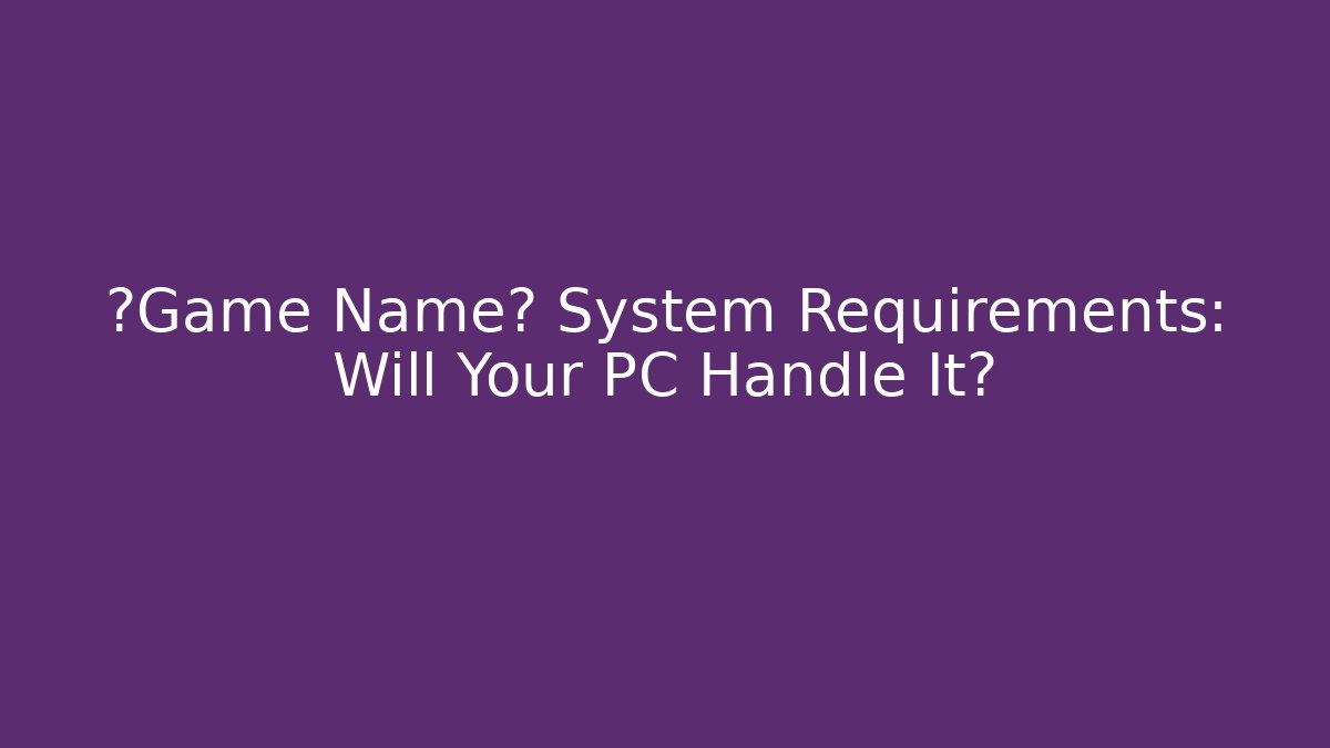 【Game Name】 System Requirements: Will Your PC Handle It? - Critter Realm