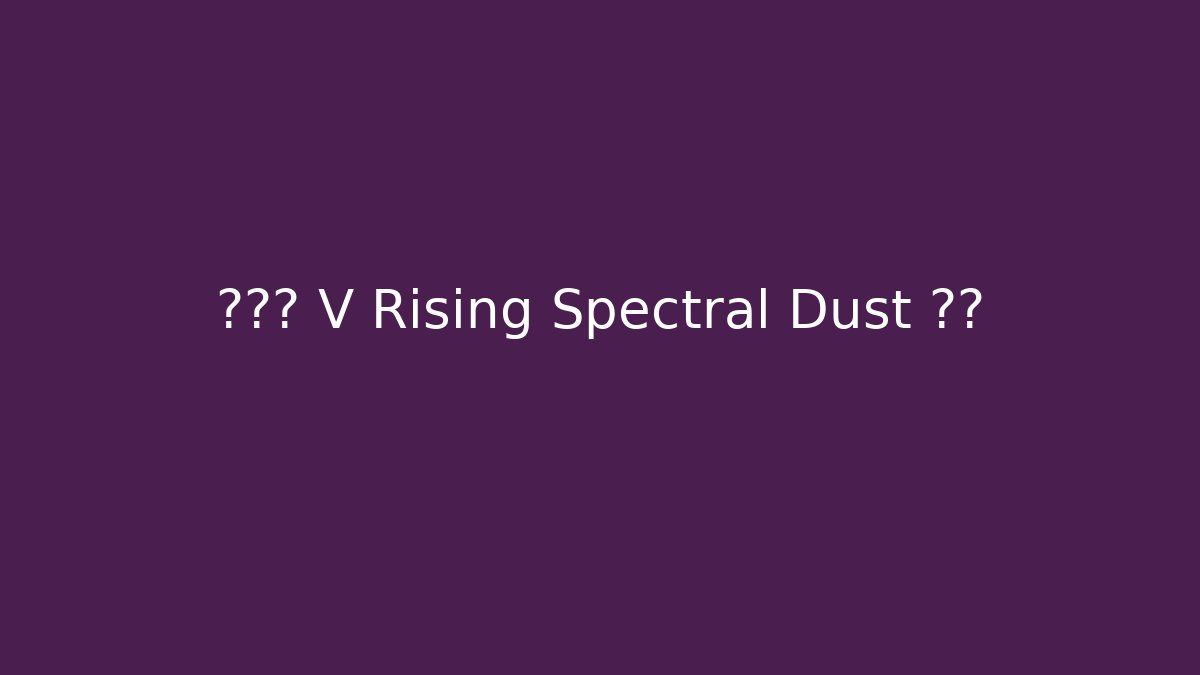 别错过 V Rising Spectral Dust 玩法
