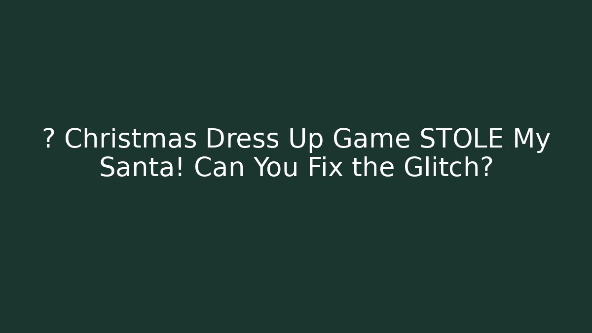 🎁 Christmas Dress Up Game STOLE My Santa! Can You Fix the Glitch?