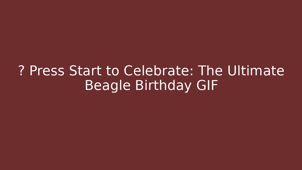 🎂 Press Start to Celebrate: The Ultimate Beagle Birthday GIF