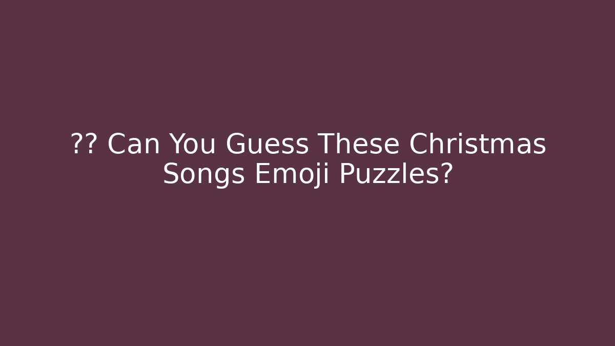 🎄❄️ Can You Guess These Christmas Songs Emoji Puzzles?
