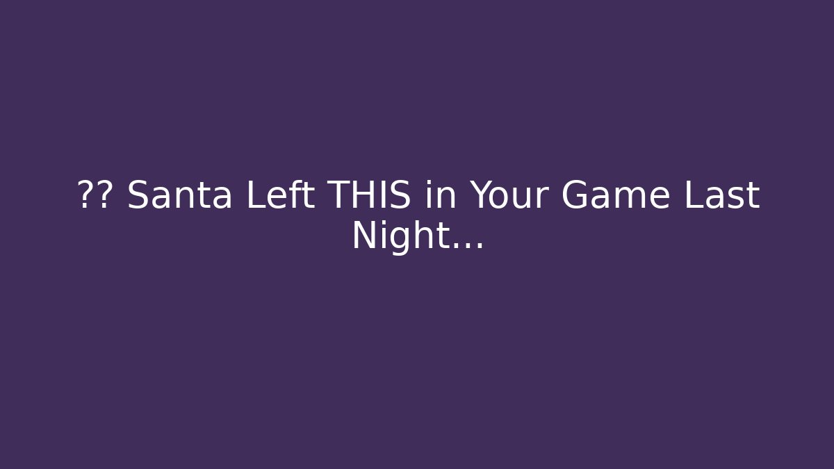 🎄🎮 Santa Left THIS in Your Game Last Night…