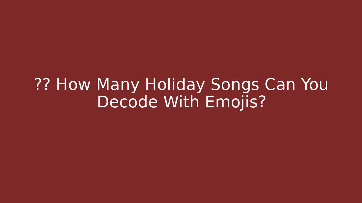 🎅🎄 How Many Holiday Songs Can You Decode With Emojis?