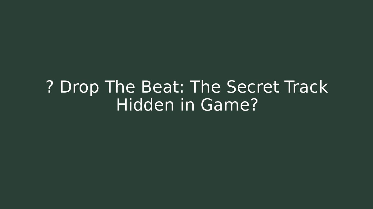 🎧 Drop The Beat: The Secret Track Hidden in Game?
