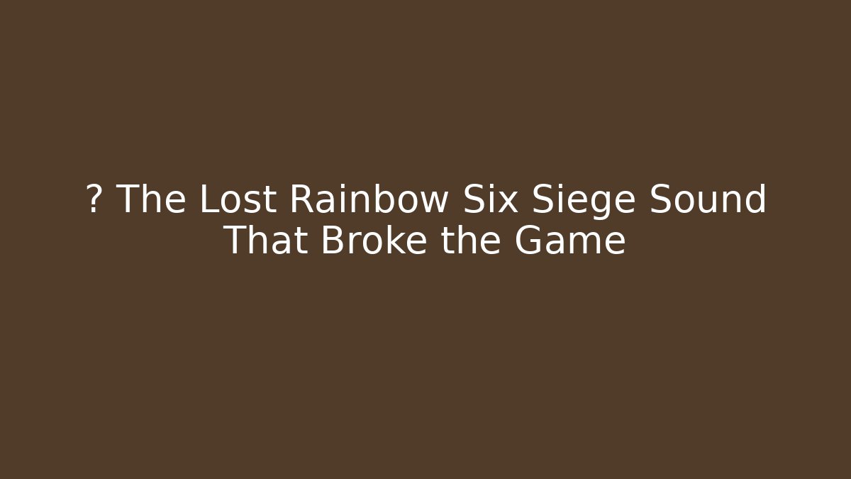 🎧 The Lost Rainbow Six Siege Sound That Broke the Game