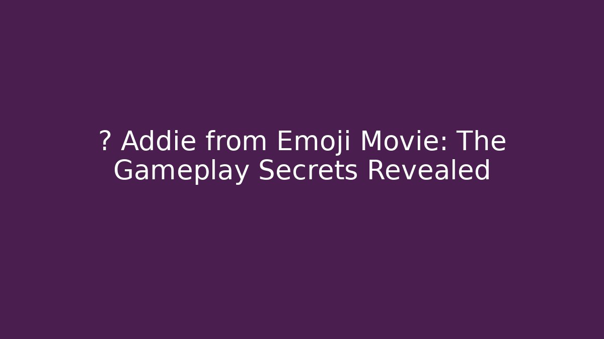 🎮 Addie from Emoji Movie: The Gameplay Secrets Revealed