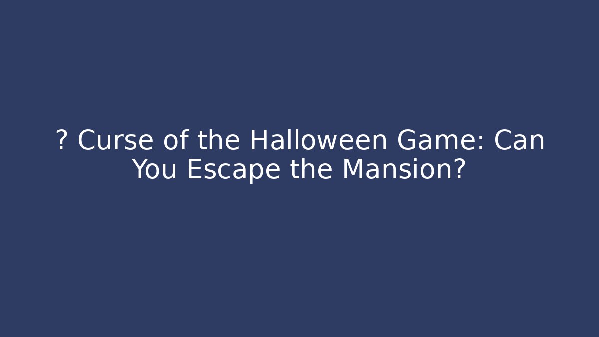 🎮 Curse of the Halloween Game: Can You Escape the Mansion?