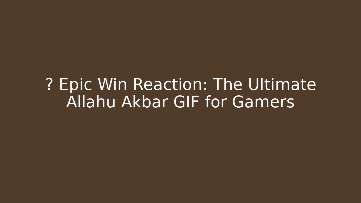 🎮 Epic Win Reaction: The Ultimate Allahu Akbar GIF for Gamers