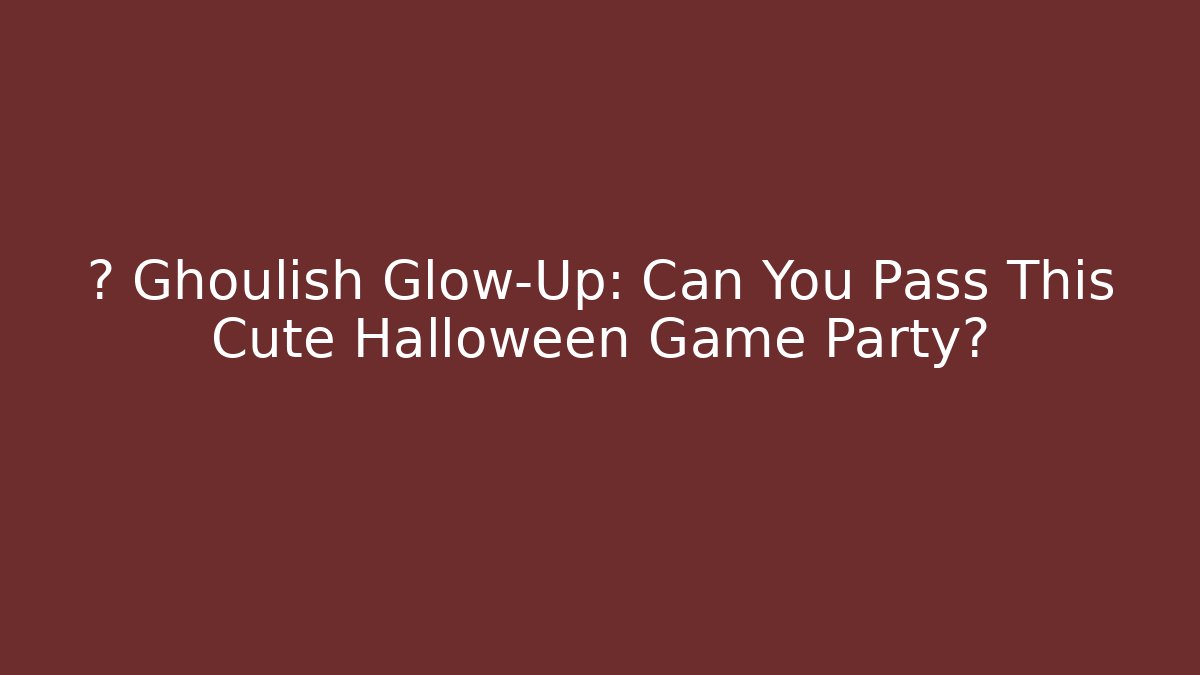 🎮 Ghoulish Glow-Up: Can You Pass This Cute Halloween Game Party?