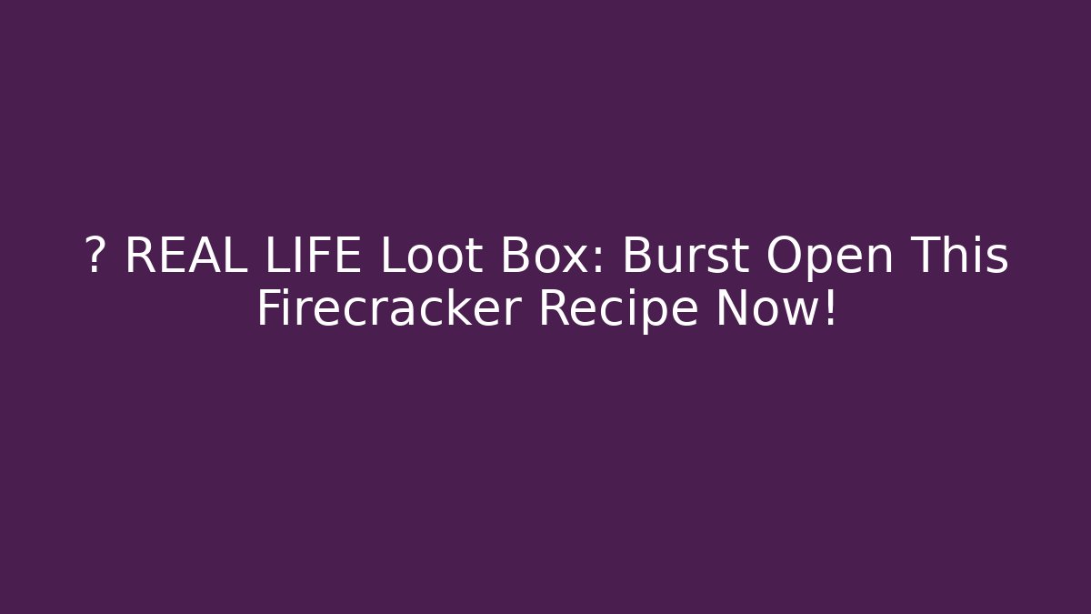 🎮 REAL LIFE Loot Box: Burst Open This Firecracker Recipe Now!