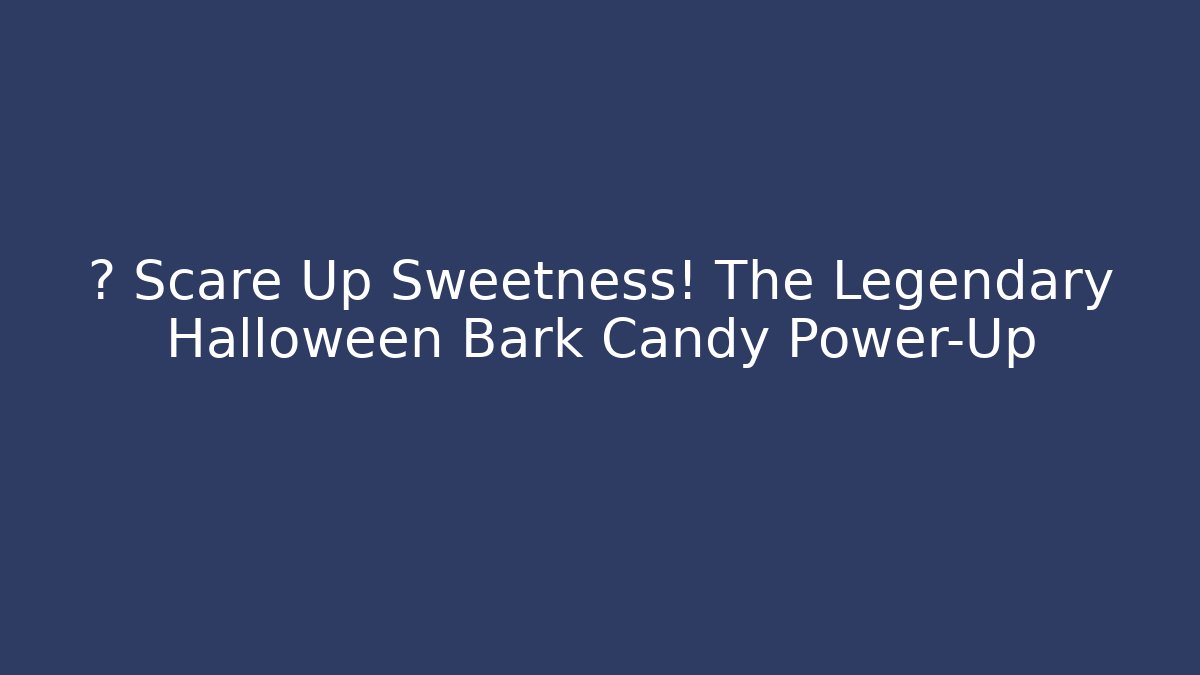🎮 Scare Up Sweetness! The Legendary Halloween Bark Candy Power-Up