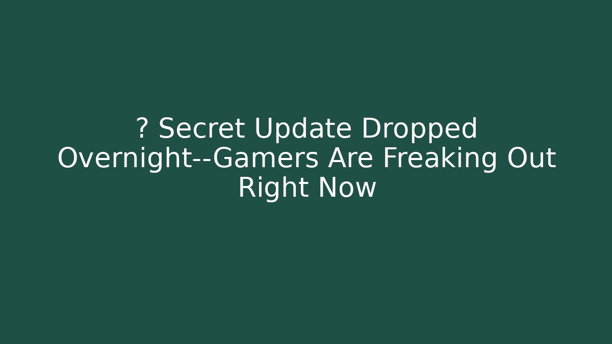 🎮 Secret Update Dropped Overnight—Gamers Are Freaking Out Right Now