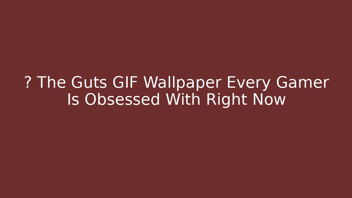 🎮 The Guts GIF Wallpaper Every Gamer Is Obsessed With Right Now