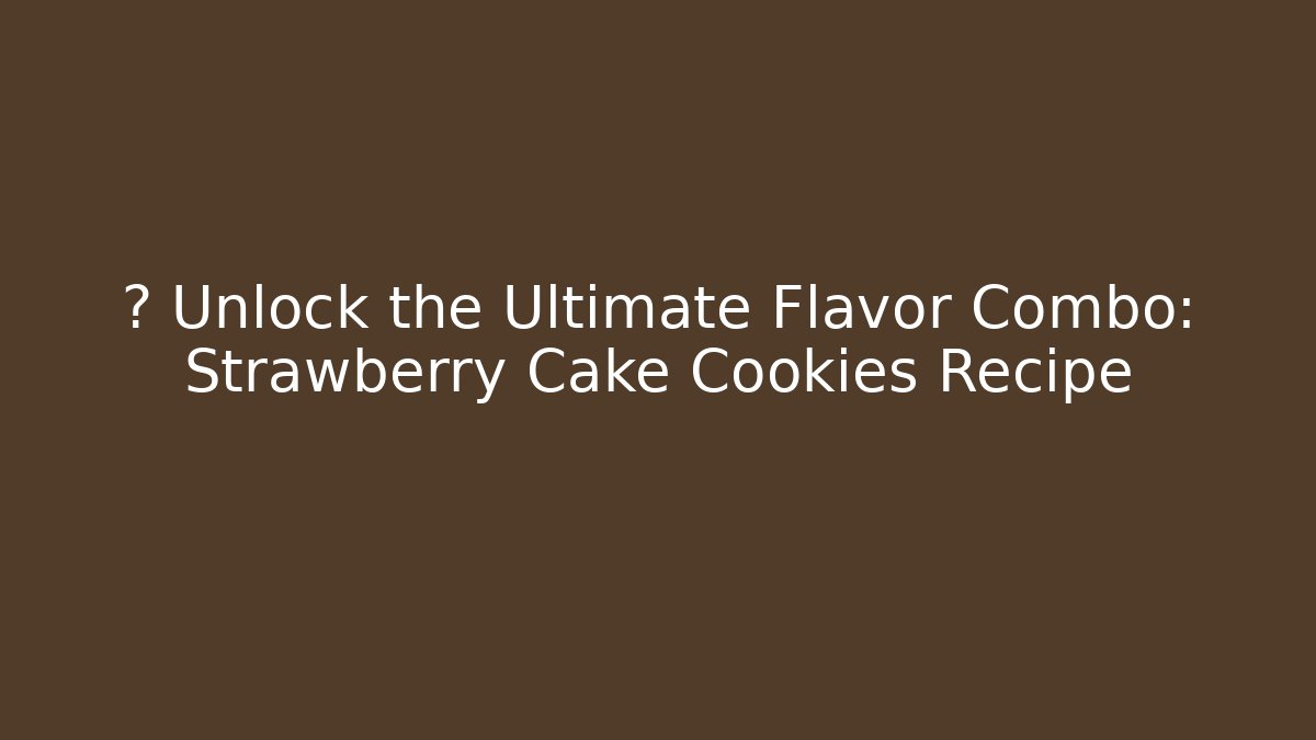 🎮 Unlock the Ultimate Flavor Combo: Strawberry Cake Cookies Recipe
