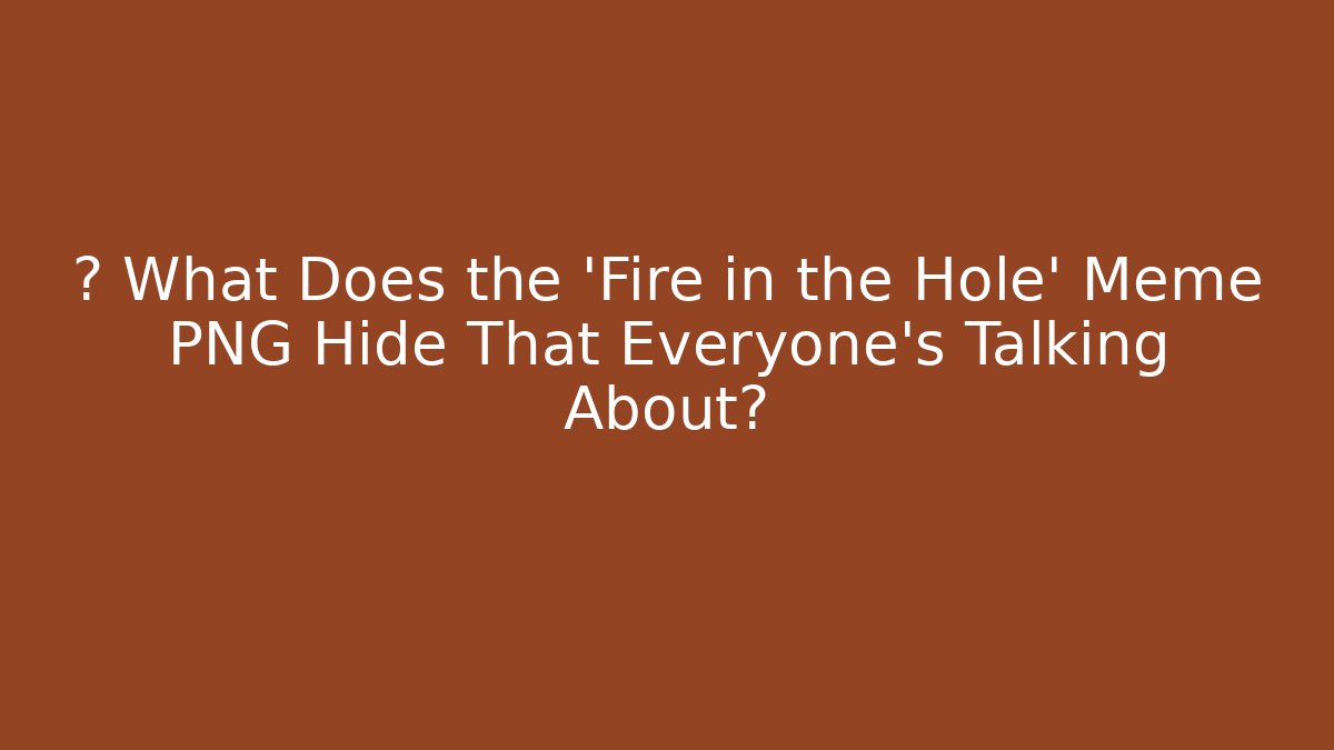 🎮 What Does the 'Fire in the Hole' Meme PNG Hide That Everyone's Talking About?