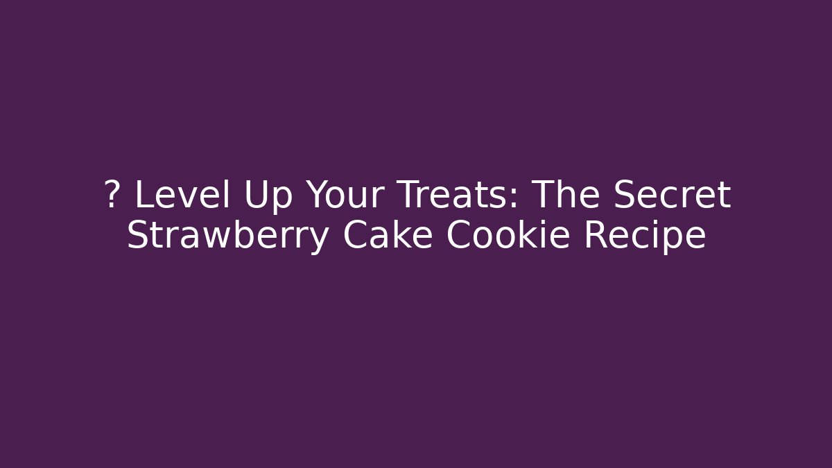 🏆 Level Up Your Treats: The Secret Strawberry Cake Cookie Recipe