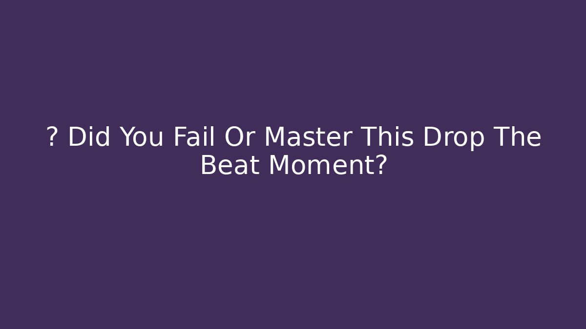 💀 Did You Fail Or Master This Drop The Beat Moment?