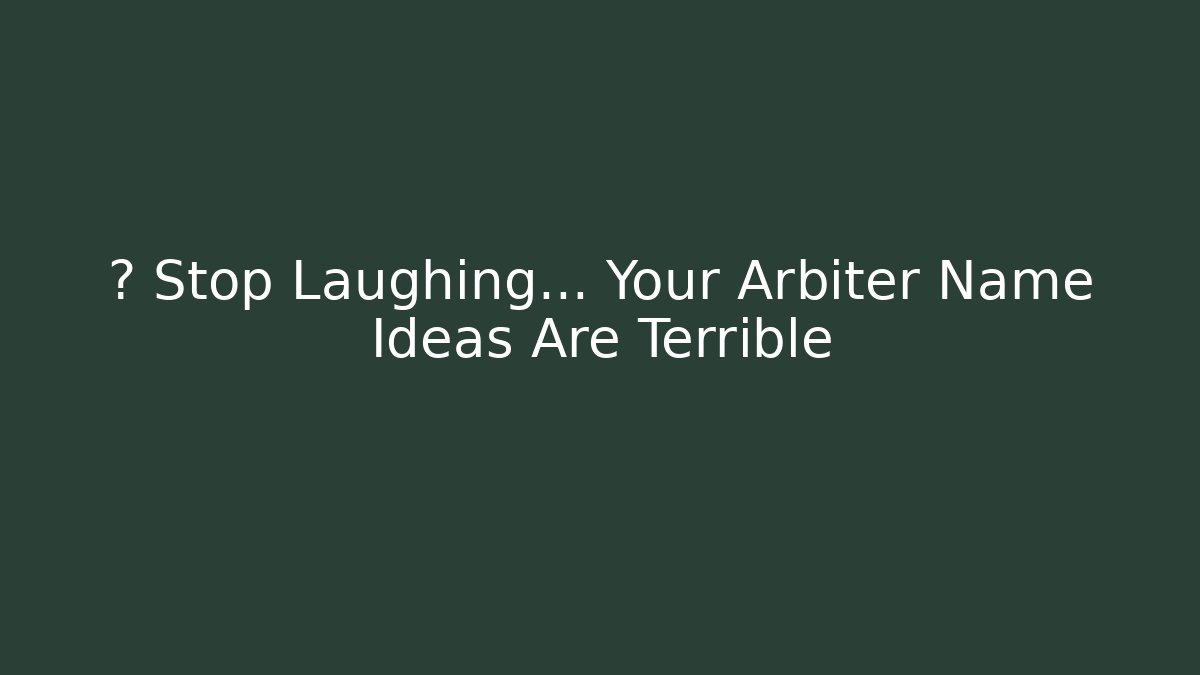 💀 Stop Laughing… Your Arbiter Name Ideas Are Terrible