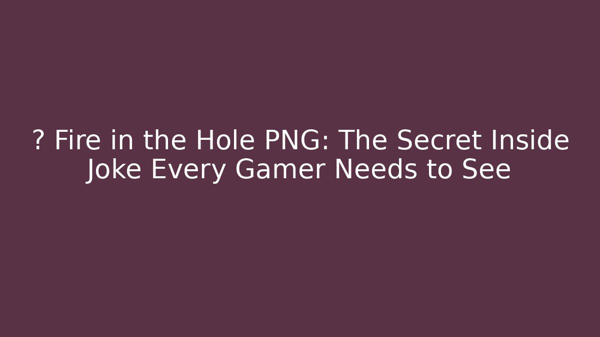 💥 Fire in the Hole PNG: The Secret Inside Joke Every Gamer Needs to See