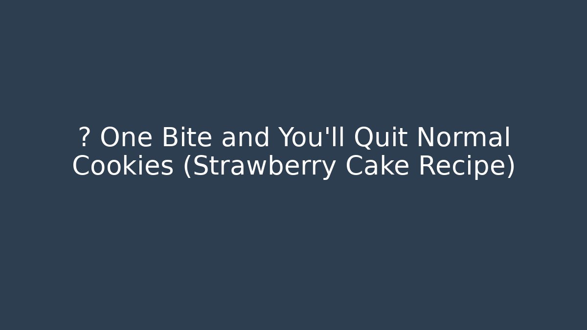 💥 One Bite and You’ll Quit Normal Cookies (Strawberry Cake Recipe)