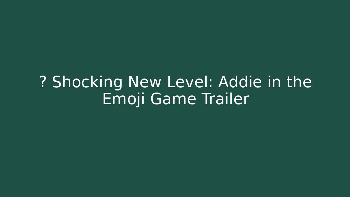 💥 Shocking New Level: Addie in the Emoji Game Trailer