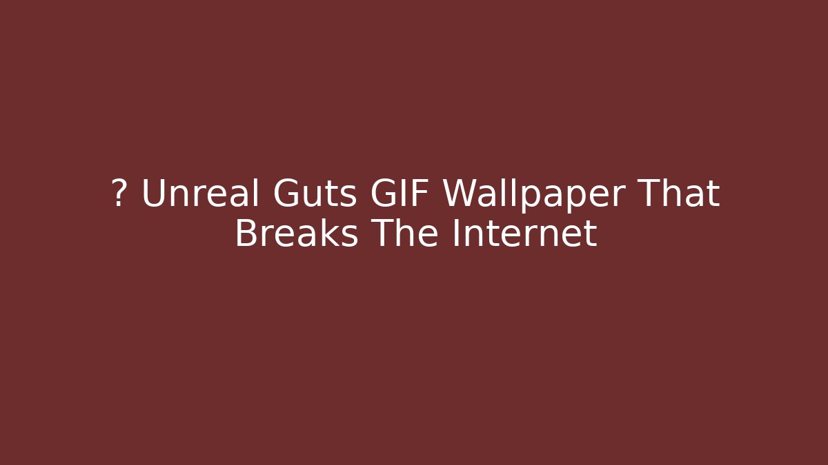 💥 Unreal Guts GIF Wallpaper That Breaks The Internet