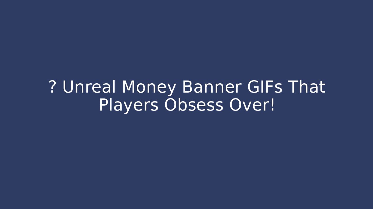 💰 Unreal Money Banner GIFs That Players Obsess Over!