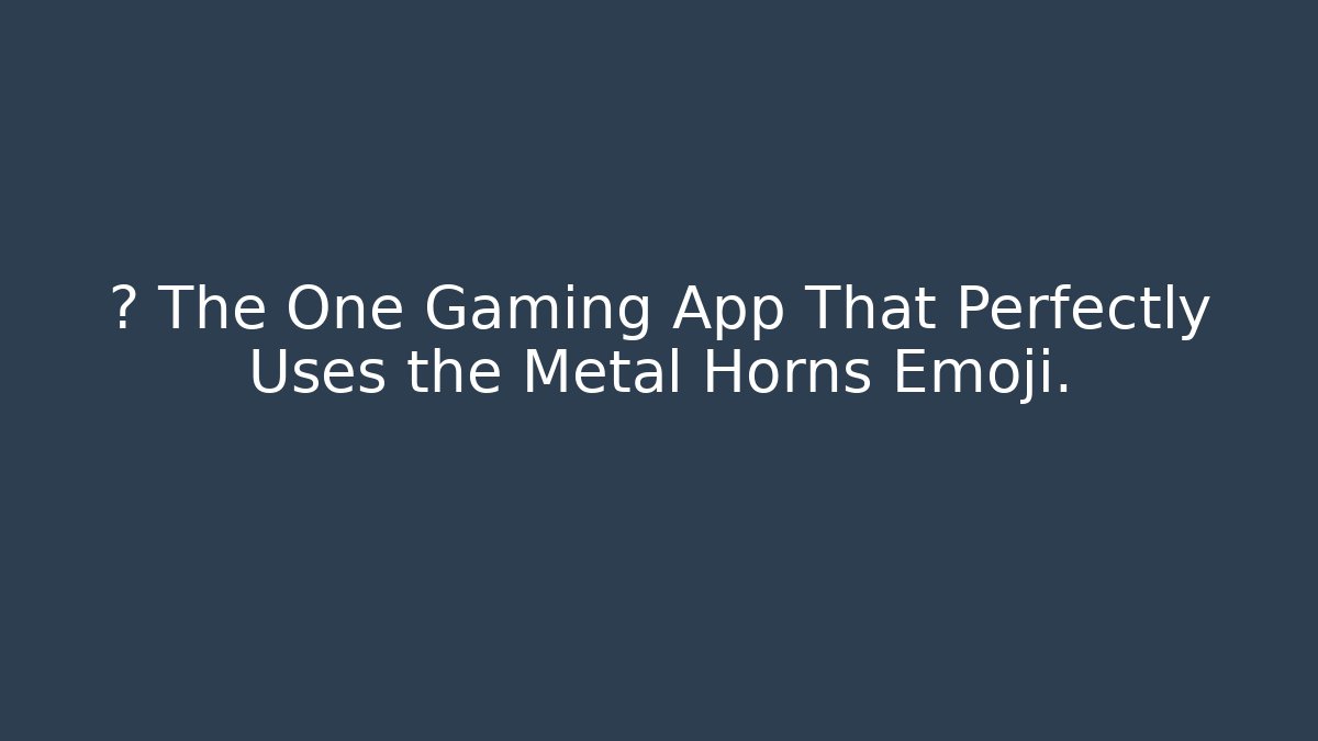 📱 The One Gaming App That Perfectly Uses the Metal Horns Emoji.