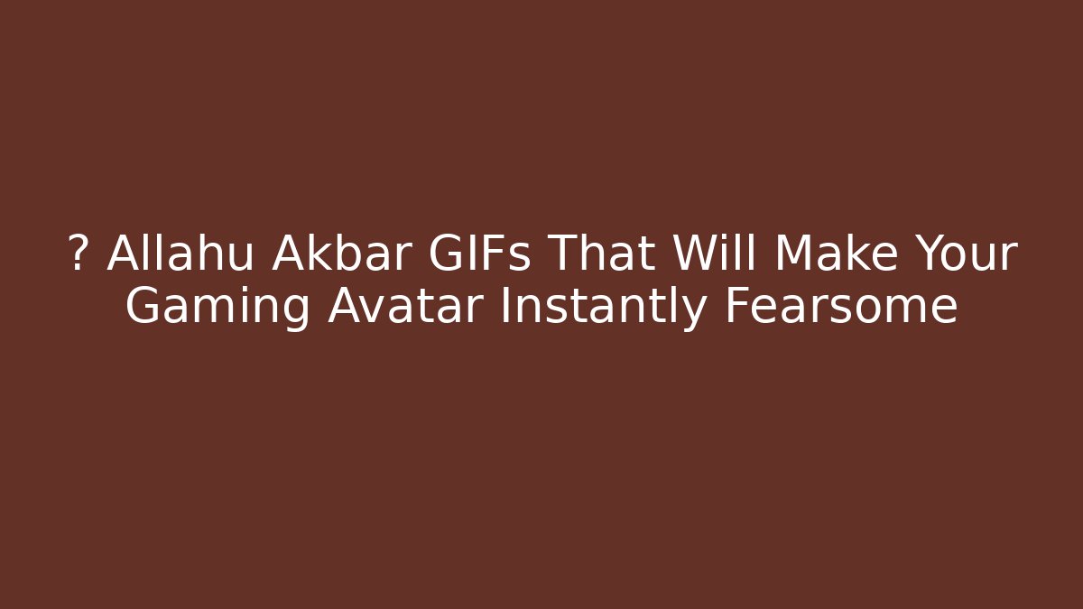 🔥 Allahu Akbar GIFs That Will Make Your Gaming Avatar Instantly Fearsome