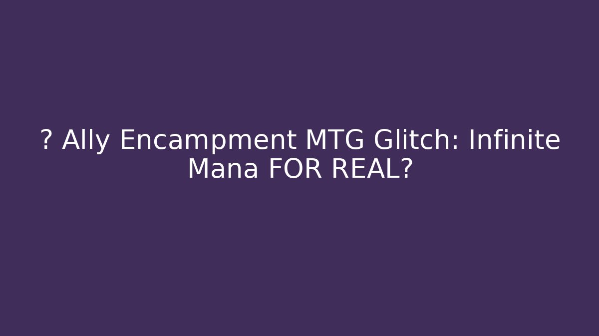 🔥 Ally Encampment MTG Glitch: Infinite Mana FOR REAL?