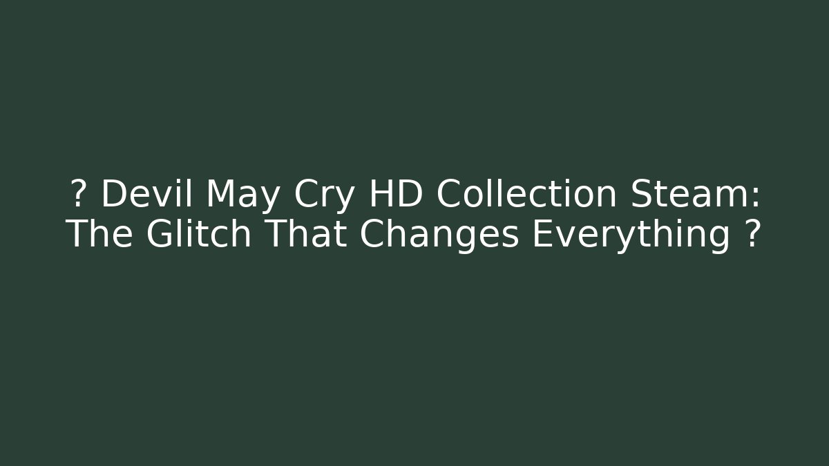 🔥 Devil May Cry HD Collection Steam: The Glitch That Changes Everything 🔥