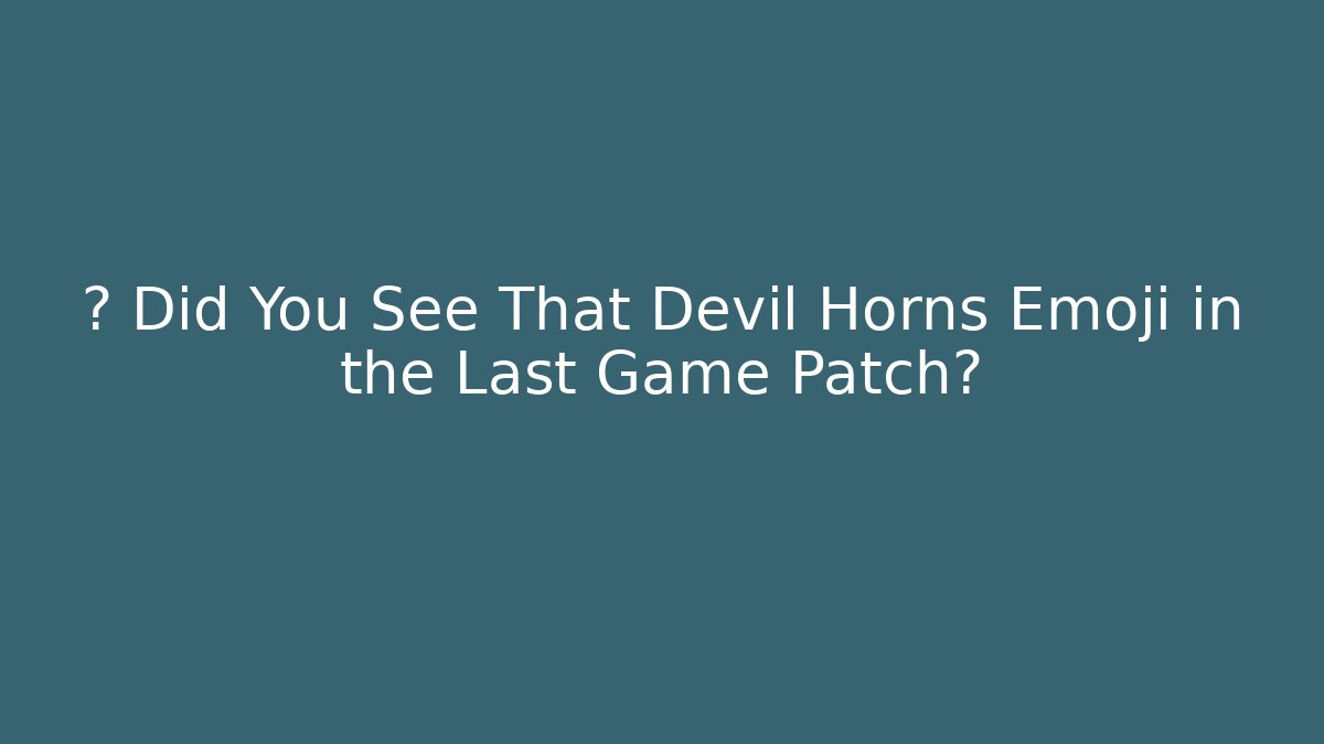 🔥 Did You See That Devil Horns Emoji in the Last Game Patch?
