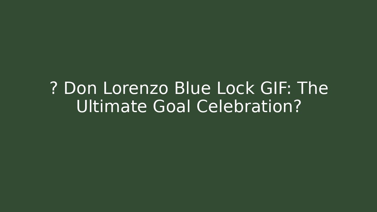 🔥 Don Lorenzo Blue Lock GIF: The Ultimate Goal Celebration?