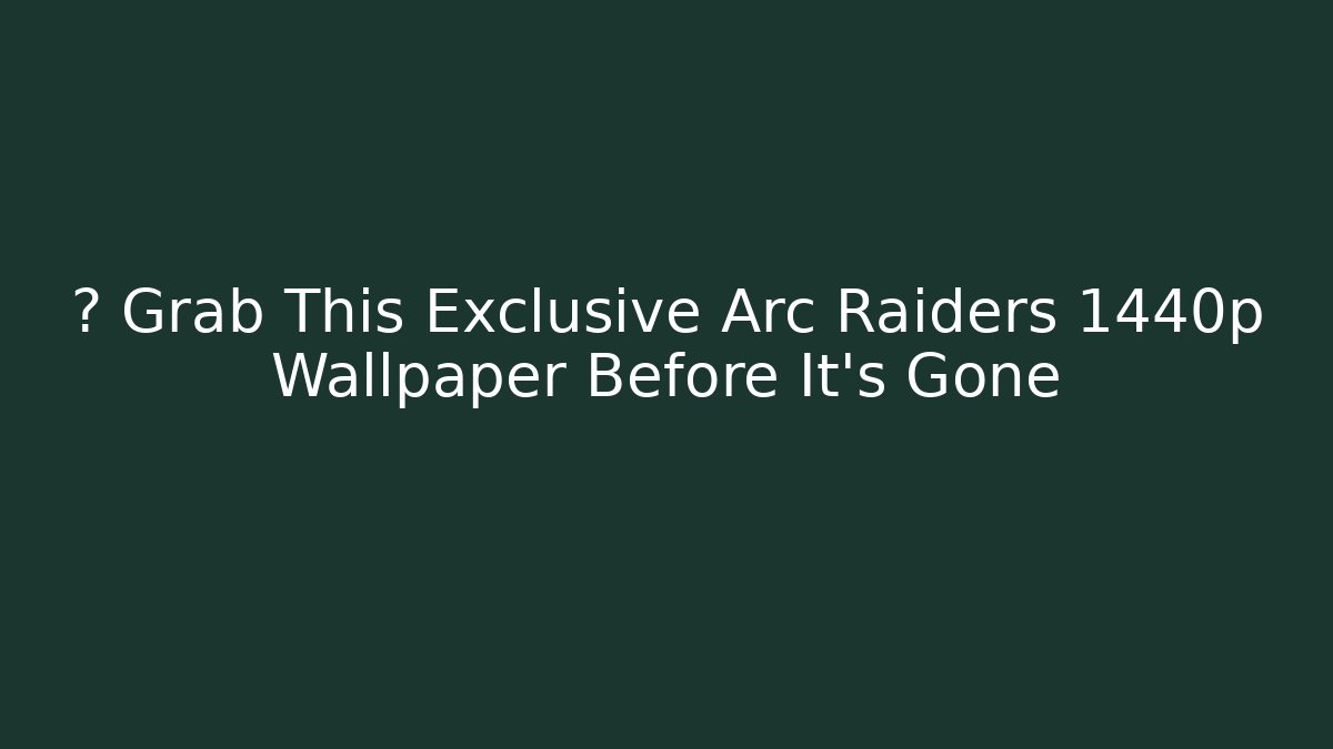 🔥 Grab This Exclusive Arc Raiders 1440p Wallpaper Before It's Gone