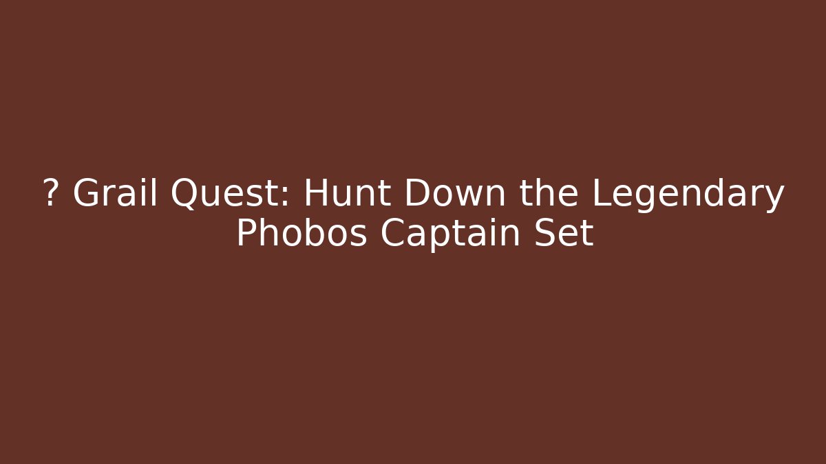 🔥 Grail Quest: Hunt Down the Legendary Phobos Captain Set