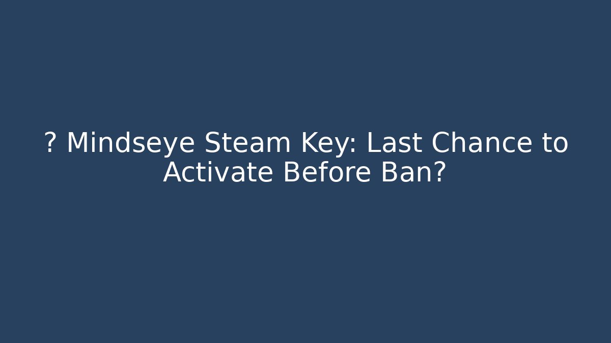 🔥 Mindseye Steam Key: Last Chance to Activate Before Ban? - Critter Realm