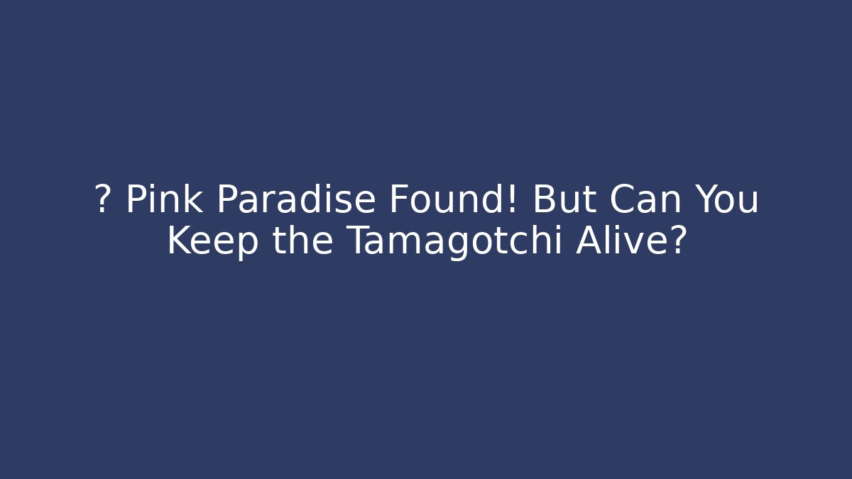🔥 Pink Paradise Found! But Can You Keep the Tamagotchi Alive?