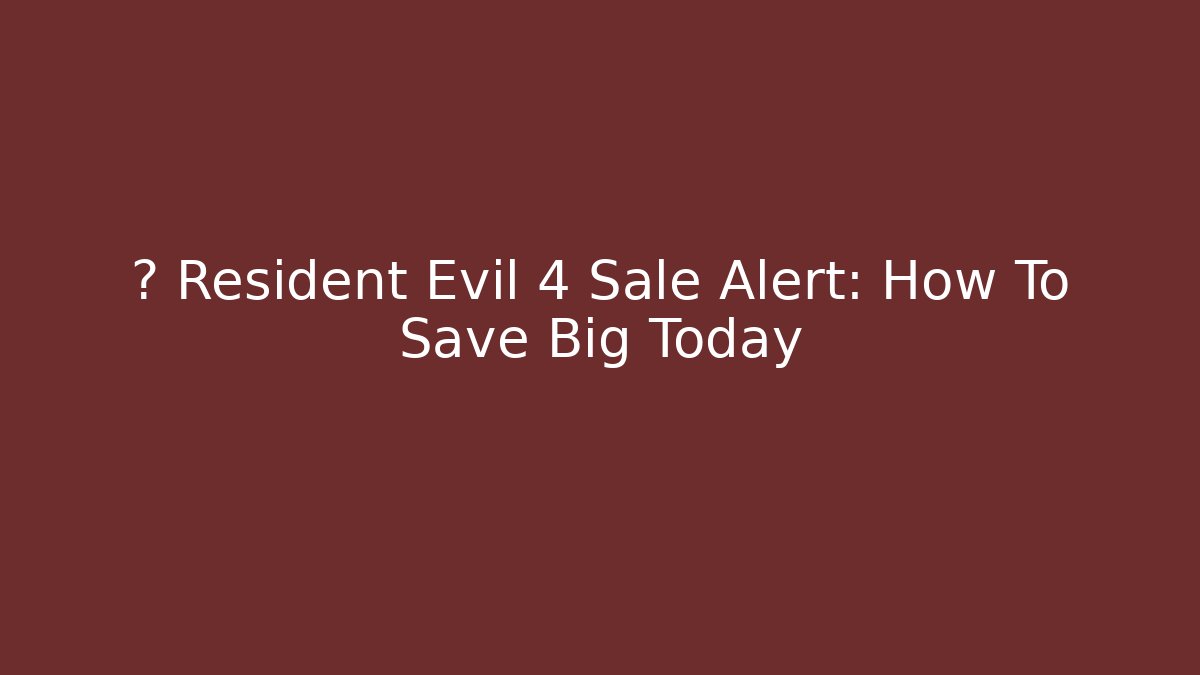 🔥 Resident Evil 4 Sale Alert: How To Save Big Today