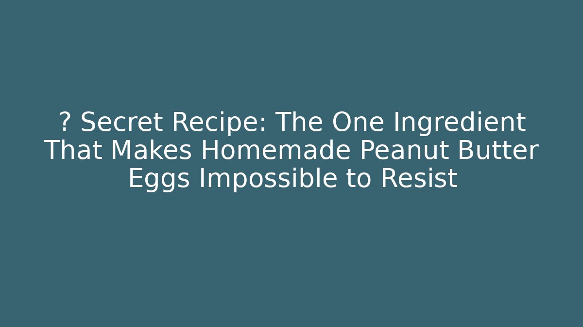 🔥 Secret Recipe: The One Ingredient That Makes Homemade Peanut Butter Eggs Impossible to Resist