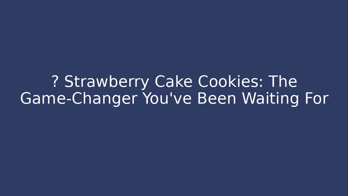🔥 Strawberry Cake Cookies: The Game-Changer You’ve Been Waiting For