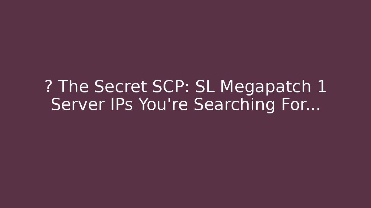 🔥 The Secret SCP: SL Megapatch 1 Server IPs You’re Searching For…
