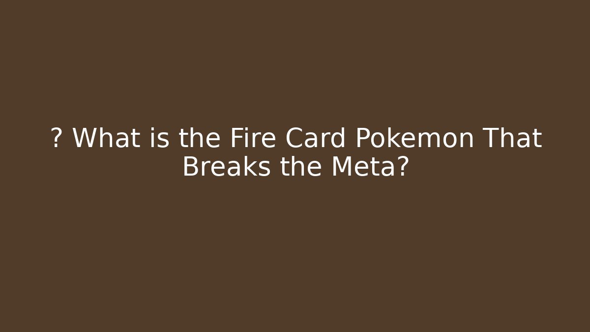🔥 What is the Fire Card Pokémon That Breaks the Meta?