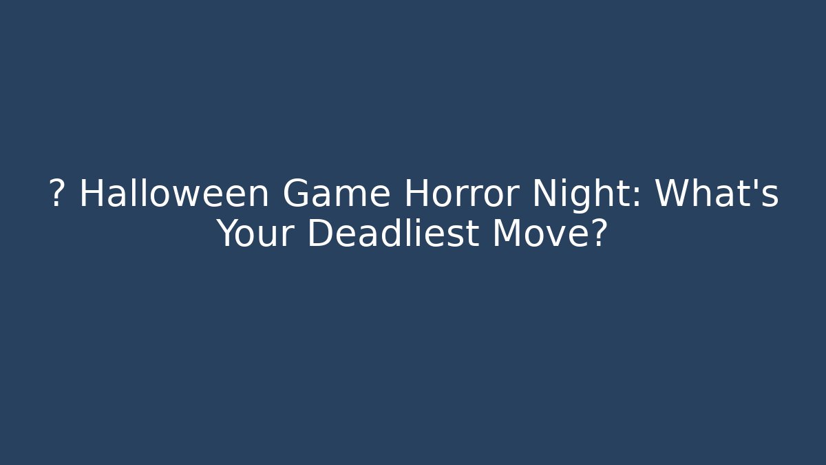 🔪 Halloween Game Horror Night: What’s Your Deadliest Move?